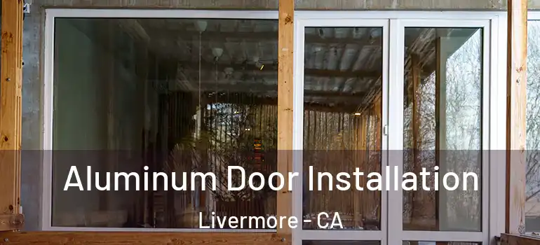  Aluminum Door Installation Livermore - CA