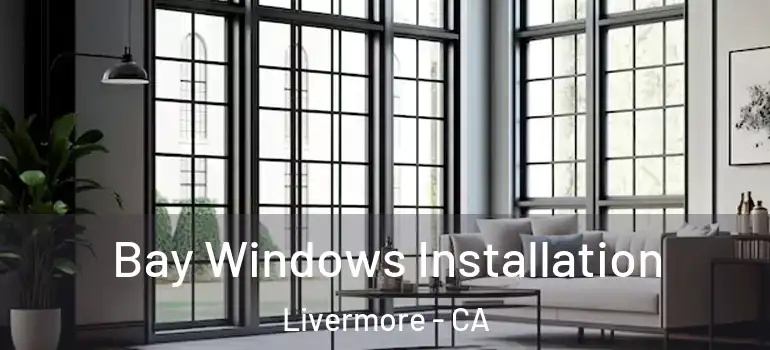  Bay Windows Installation Livermore - CA