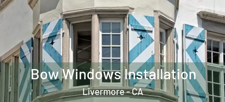  Bow Windows Installation Livermore - CA
