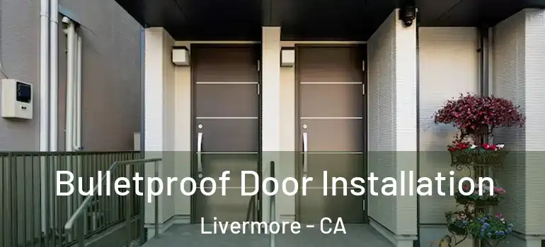  Bulletproof Door Installation Livermore - CA