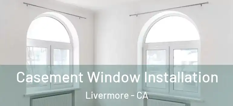  Casement Window Installation Livermore - CA