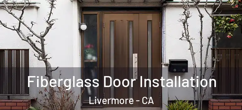 Fiberglass Door Installation Livermore - CA