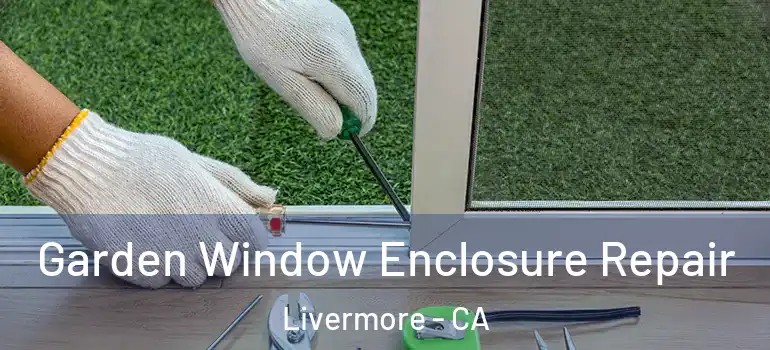  Garden Window Enclosure Repair Livermore - CA