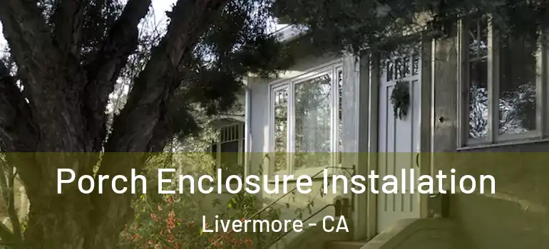  Porch Enclosure Installation Livermore - CA