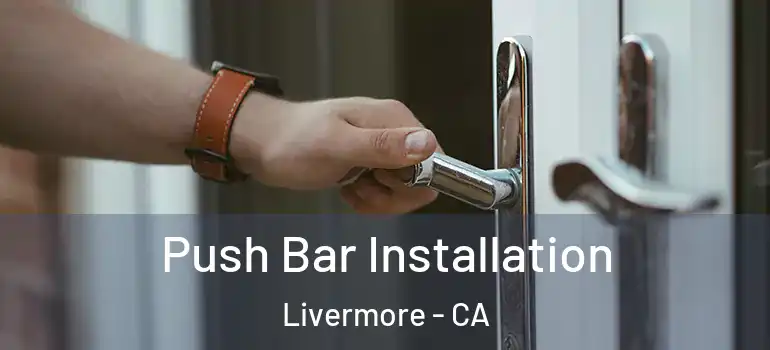  Push Bar Installation Livermore - CA