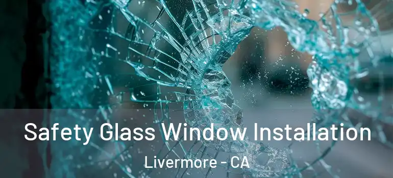  Safety Glass Window Installation Livermore - CA
