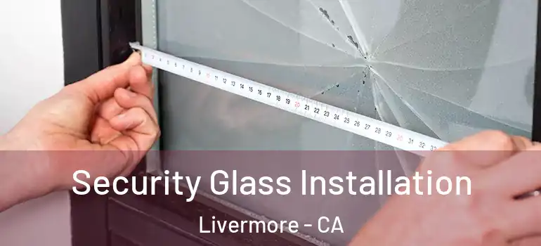 Security Glass Installation Livermore - CA