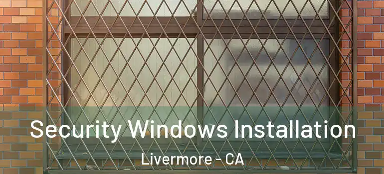  Security Windows Installation Livermore - CA