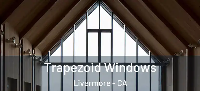  Trapezoid Windows Livermore - CA