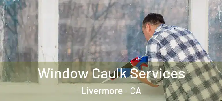  Window Caulk Services Livermore - CA