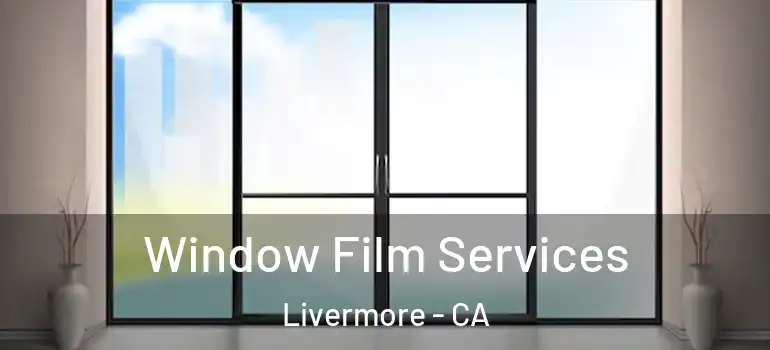  Window Film Services Livermore - CA