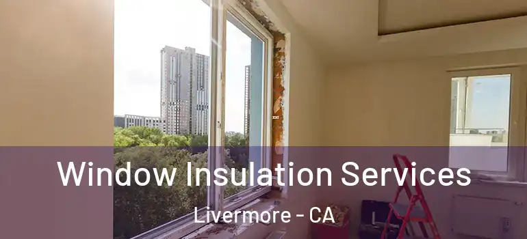  Window Insulation Services Livermore - CA