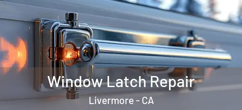  Window Latch Repair Livermore - CA
