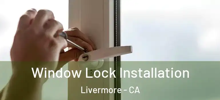  Window Lock Installation Livermore - CA
