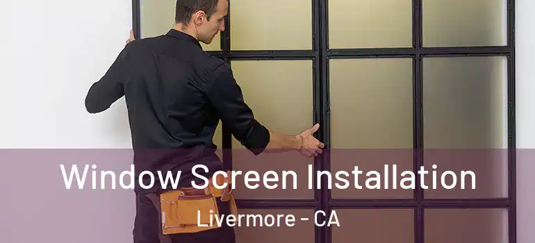  Window Screen Installation Livermore - CA